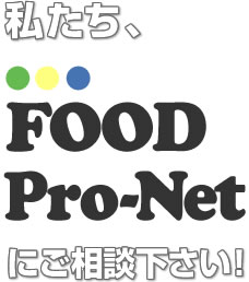 フードプロネット フード業界のプロフェッショナルをネットワークしています。私たち、FOOD Pro-Netにご相談下さい！